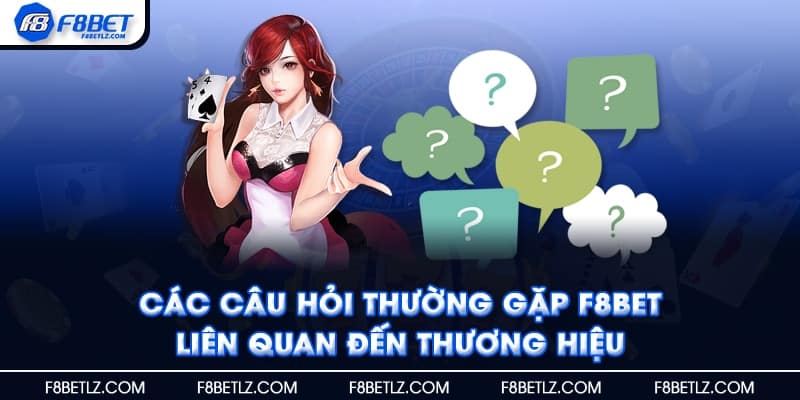 Các câu hỏi thường gặp F8BET liên quan đến thương hiệu