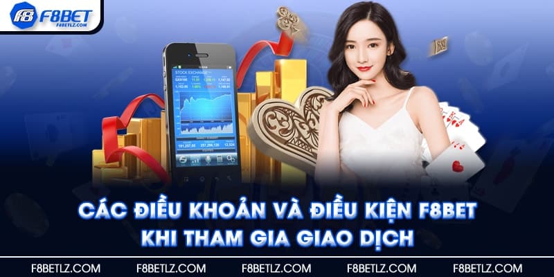 Các điều khoản và điều kiện F8BET khi tham gia giao dịch mà người chơi cần lưu ý