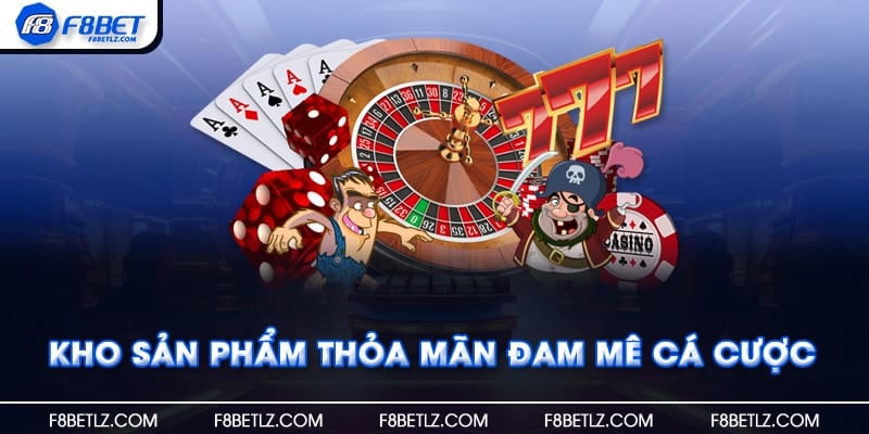 Giới thiệu F8BET với kho sản phẩm thỏa mãn đam mê cá cược