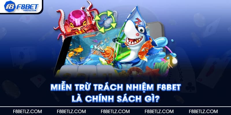 Miễn trừ trách nhiệm F8BET là chính sách gì?