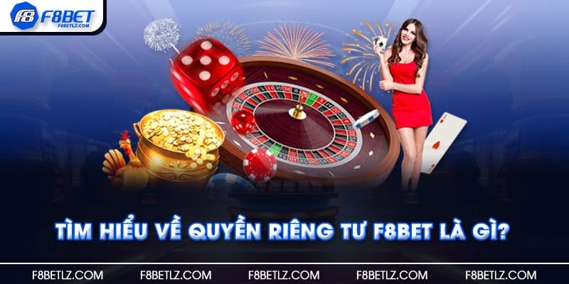 Tìm hiểu về quyền riêng tư F8BET là gì?